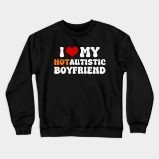 I Love My Hot Autistic Boyfriend Crewneck Sweatshirt